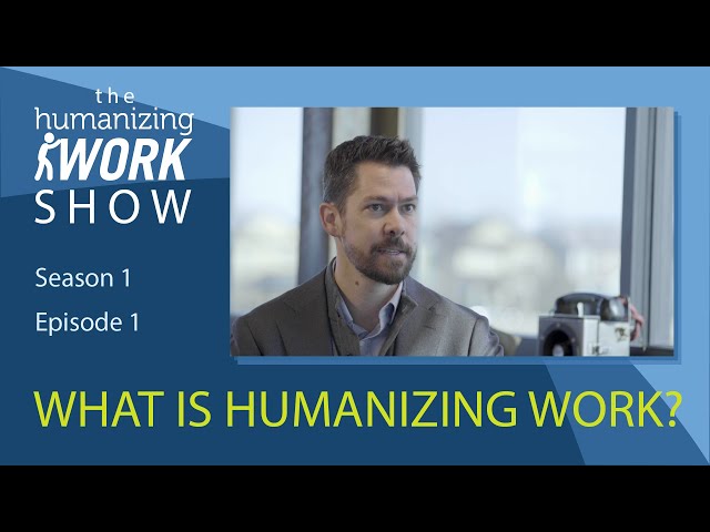 The Humanizing Work Show, Season 1, Episode 1: What is Humanizing Work?