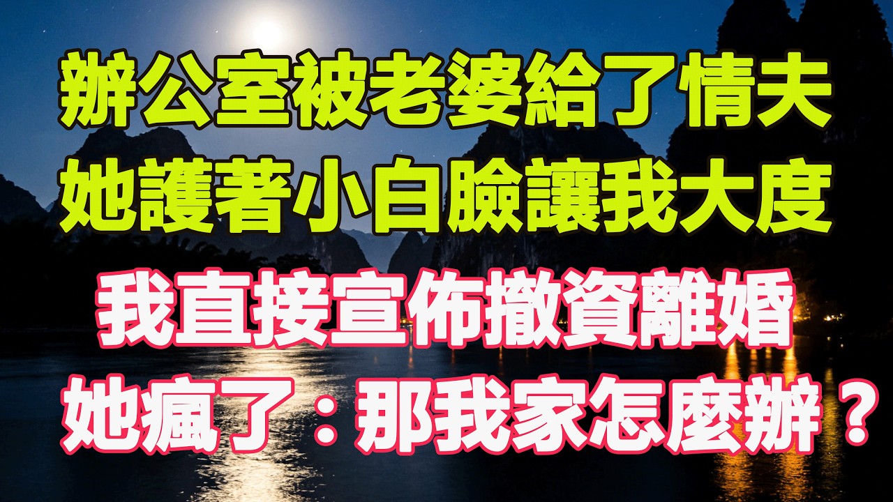 辦公室被老婆給了情夫，她護著小白臉讓我大度，我直接宣佈撤資離婚，她瘋了:那我家怎麼辦?