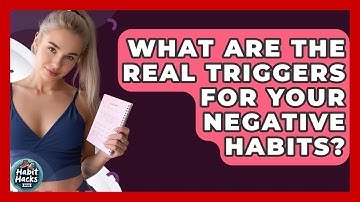 What Are The Real Triggers For Your Negative Habits? - Habit Hacks Hub