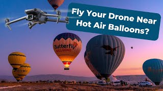 Can You Fly Your Drone Near Hot Air Balloons?