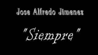 Jose Alfredo Jimenez= Siempre