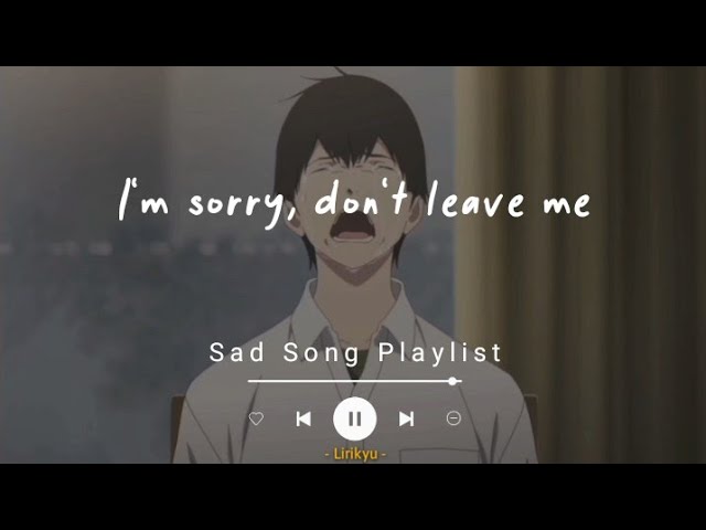 #1 Sad Songs Playlist (Lyrics Video) I'm sorry, don't leave me... class=