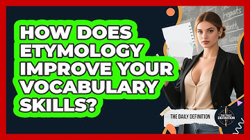 How Does Etymology Improve Your Vocabulary Skills? - The Daily Definition