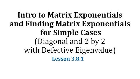 (3.8.1) Intro to Matrix Exponentials and Determining Matrix Exponentials for Simple Cases