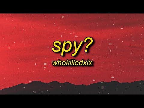 WHOKILLEDXIX - spy? (Lyrics) | my my i think we have a spy