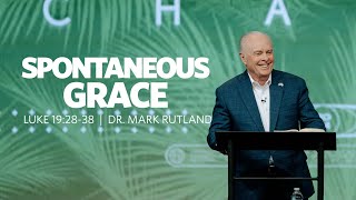 Spontaneous Grace | Luke 19:28-38 | Dr. Mark Rutland