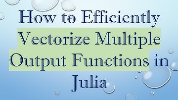 How to Efficiently Vectorize Multiple Output Functions in Julia