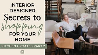 Interior Designer Secrets to Shopping for Your Home | Kitchen Updates Part 2