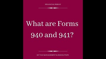 What are Forms 940 and 941?