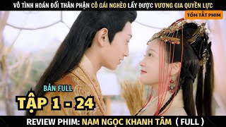 Review Phim Vô Tình Hoán Đổi Thân Phận, Cô Gái Nghèo Lấy Được Vương Gia Quyền Lực | Full Tập 1 - 24