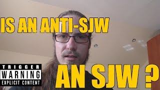 Is an Anti-SJW an SJW ?!