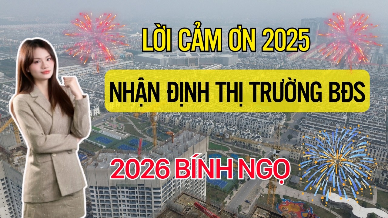 Lời cảm ơn năm 2025 và nhận định thị trường BĐS năm 2026 | Khó khăn hay cơ hội