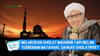 Melakukan Sholat Maghrib Tapi Belum Terbenam Matahari, Sahkah Sholatnya? | Buya Yahya Menjawab