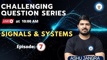 E7: Signals and Systems | Challenging Questions Series | Live at 10:00AM | Ashu Jangra