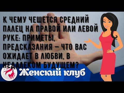 К чему чешется средний палец на правой или левой руке: приметы, предсказания — что вас ожидает в л.