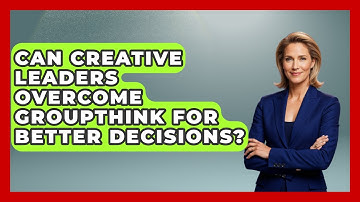 Can Creative Leaders Overcome Groupthink For Better Decisions? - Directing Creative Success