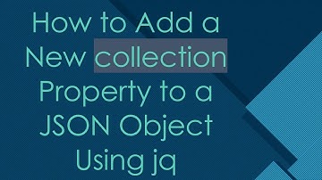 How to Add a New collection Property to a JSON Object Using jq