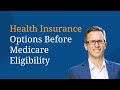 Health Insurance Options Before Medicare Eligibility