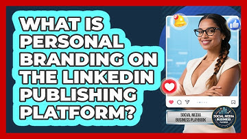 What Is Personal Branding On The LinkedIn Publishing Platform? - Social Media Business Playbook