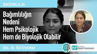 Bağımlılığın Nedeni Hem Psikolojik Hem de Biyolojik Olabilir-Psikiyatri Uzmanı Gül Eryılmaz