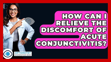 How Can I Relieve The Discomfort Of Acute Conjunctivitis? - Optometry Knowledge Base