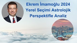 EKREM İMAMOĞLU 2024 YEREL SEÇİMİ ASTROLOJİK PERSPEKTİFLE ANALİZ