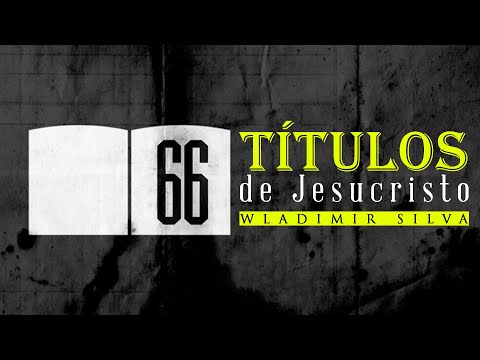 66 TÍTULOS de Jesucristo en la Biblia - Wladimir Silva