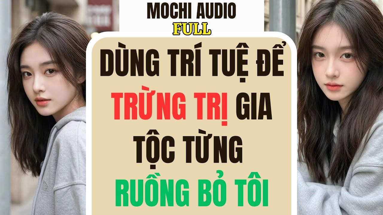 Full audio | DÙNG TRÍ TUỆ ĐỂ TRỪNG TRỊ GIA TỘC TỪNG RUỒNG BỎ TÔI | Mochi Audio