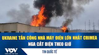 Ukraine tấn công nhà máy điện lớn nhất Crimea, Nga cắt điện theo giờ | VOV