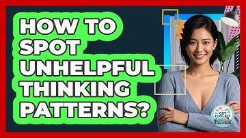 How To Spot Unhelpful Thinking Patterns?