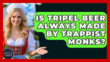 Is Tripel Beer Always Made By Trappist Monks? - Exploring The Benelux