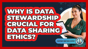 Why Is Data Stewardship Crucial For Data Sharing Ethics? - Everyday Bioethics Expert