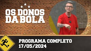 OS DONOS DA BOLA - PROGRAMA COMPLETO | 17/05/2024