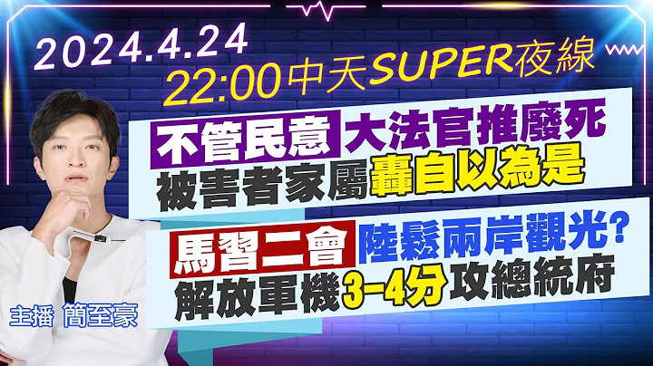 【🔴LIVE直播中】"不管民意"大法官推廢死 被害者家屬"轟自以為是"｜"馬習二會"陸鬆兩岸觀光? 解放軍機"3-4分"攻總統府｜中天SUPER夜線 20240424 @CtiNews - 天天要聞