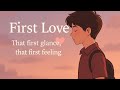 "First Love 💖" "That First Glance, That First Feeling"