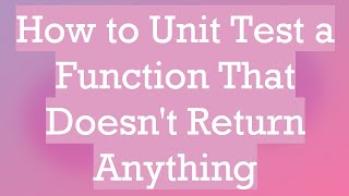 How to Unit Test a Function That Doesn't Return Anything