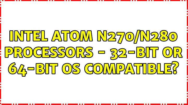 Ubuntu: Intel Atom N270/N280 processors - 32-bit or 64-bit OS Compatible?