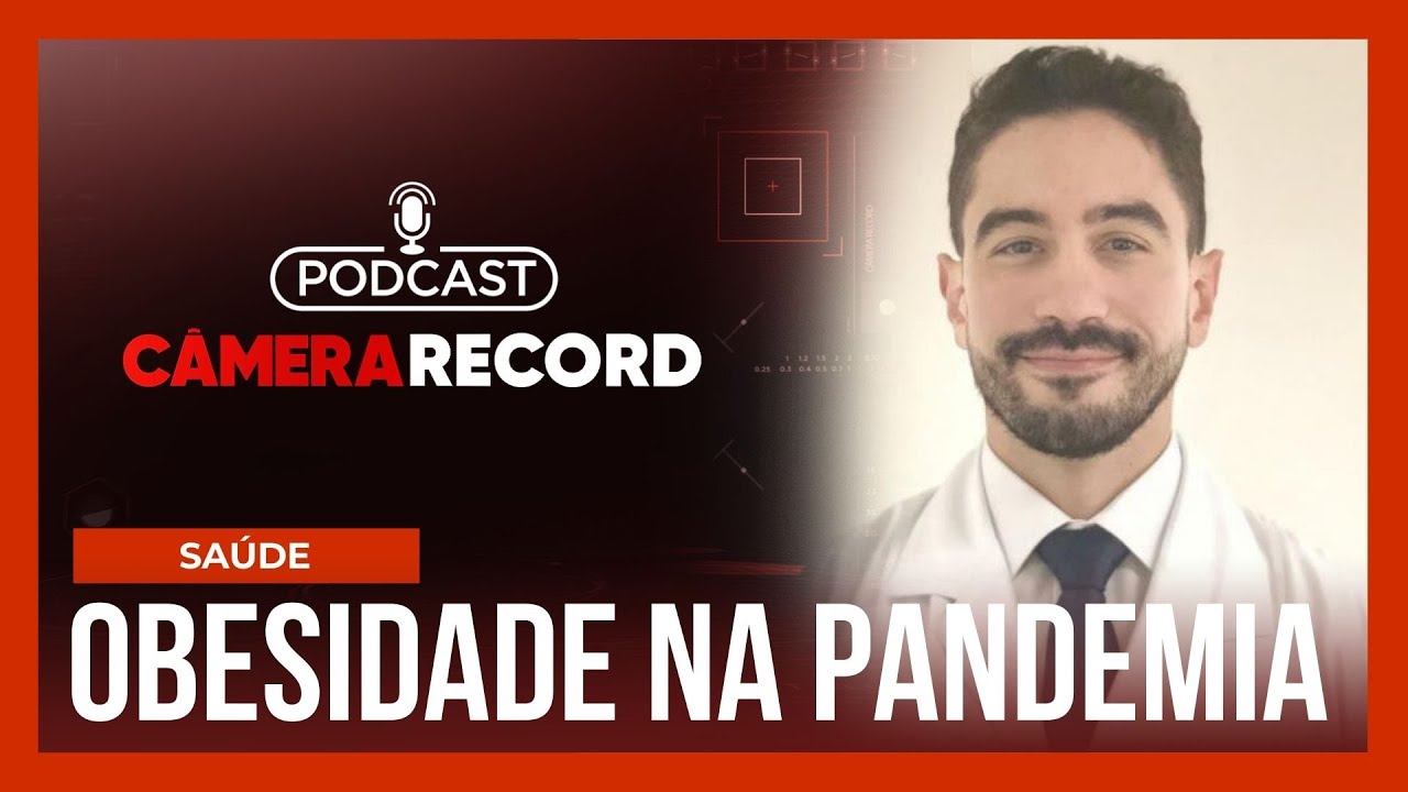 Podcast Câmera Record | Obesidade na Pandemia