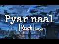 Pyaar Naal | Reverb | lofi mix | Attaullah Khan Esakhelvi | Season 4 | Coke Studio