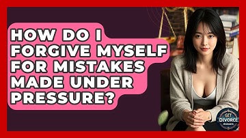 How Do I Forgive Myself For Mistakes Made Under Pressure? - Get Divorce Answers