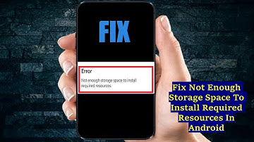 Fix Not Enough Storage Space To Install Required Resources In Android