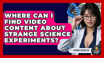 Where Can I Find Video Content About Strange Science Experiments? - Strange Science HQ