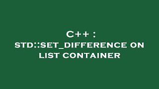 Famous C++ : std::set_difference on list container Net Worth