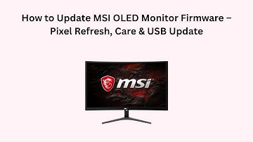 How to Update MSI OLED Monitor Firmware – Pixel Refresh, Care & USB Update