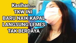 TKW ini baru naik kapal langsung mabuk lemes /VLOG TKW