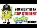 AP Student Life Portrayed by Spongebob