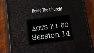 ACTS Session 14 — Acts 7:1-60 — Stephen is stoned to death! — Being The Church!