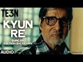 KYUN RE Full Song HD TE3N | Amitabh Bachchan, Nawazuddin Siddiqui, Vidya Balan