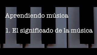 Aprendiendo música - 1. El significado de la música