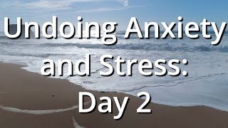 Undoing Anxiety and Stress Day 2